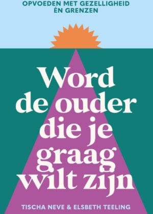 Word de ouder die je graag wilt zijn